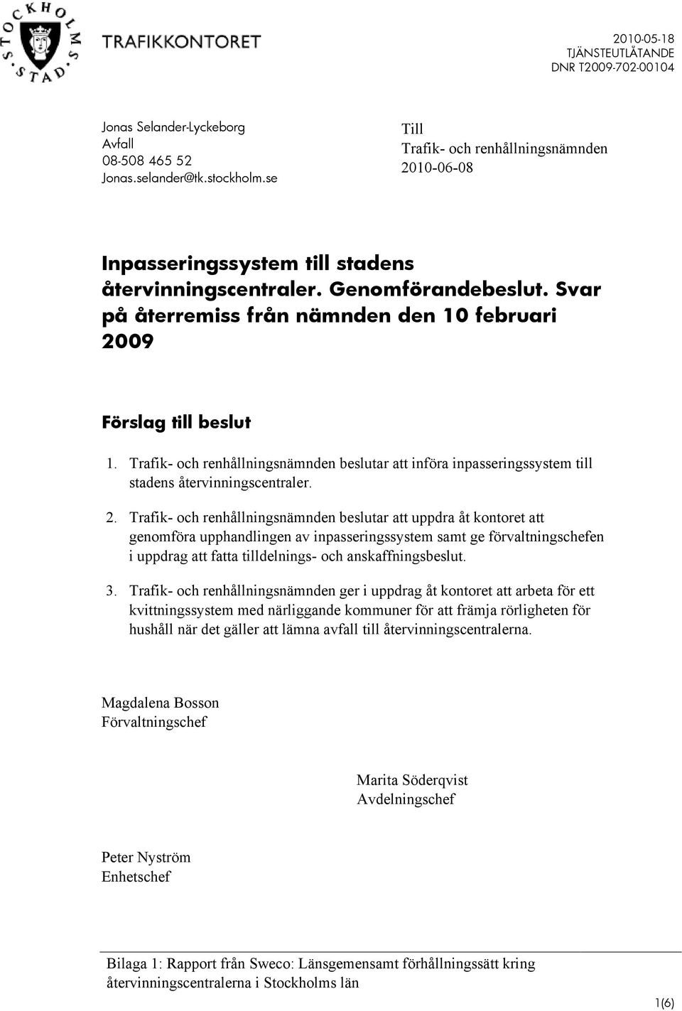 09 Förslag till beslut 1. Trafik- och renhållningsnämnden beslutar att införa inpasseringssystem till stadens återvinningscentraler. 2.