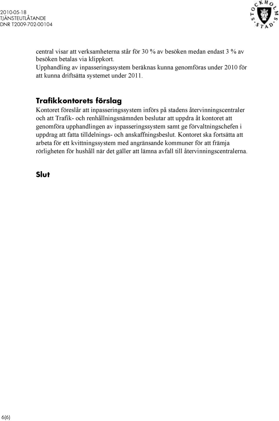 Trafikkontorets förslag Kontoret föreslår att inpasseringssystem införs på stadens återvinningscentraler och att Trafik- och renhållningsnämnden beslutar att uppdra åt kontoret att