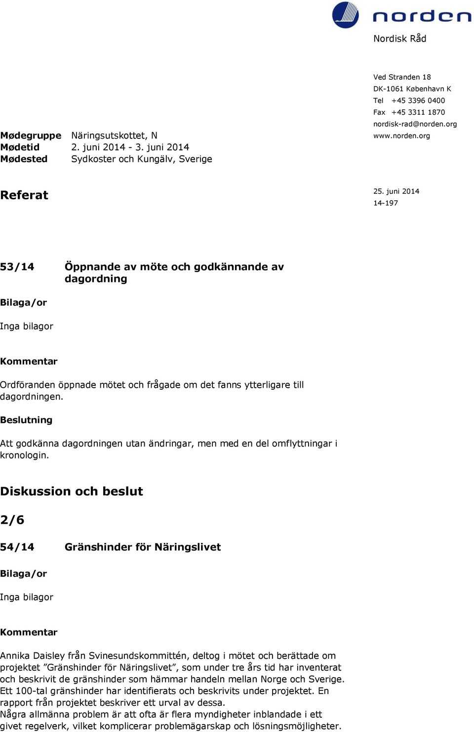 juni 2014 14-197 53/14 Öppnande av möte och godkännande av dagordning Ordföranden öppnade mötet och frågade om det fanns ytterligare till dagordningen.