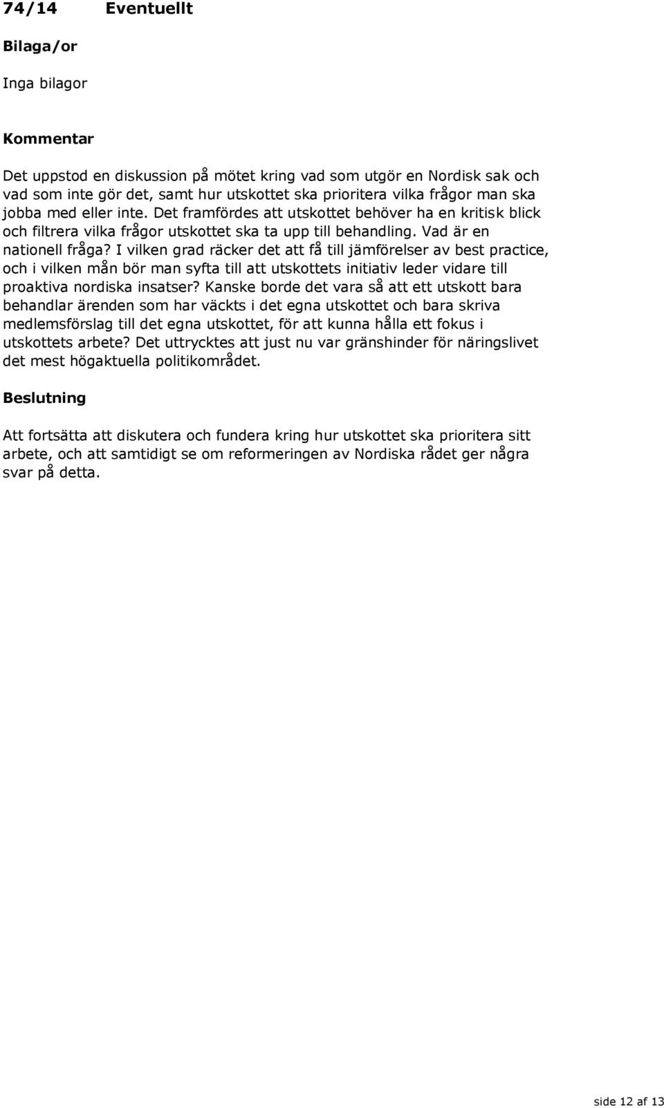 I vilken grad räcker det att få till jämförelser av best practice, och i vilken mån bör man syfta till att utskottets initiativ leder vidare till proaktiva nordiska insatser?