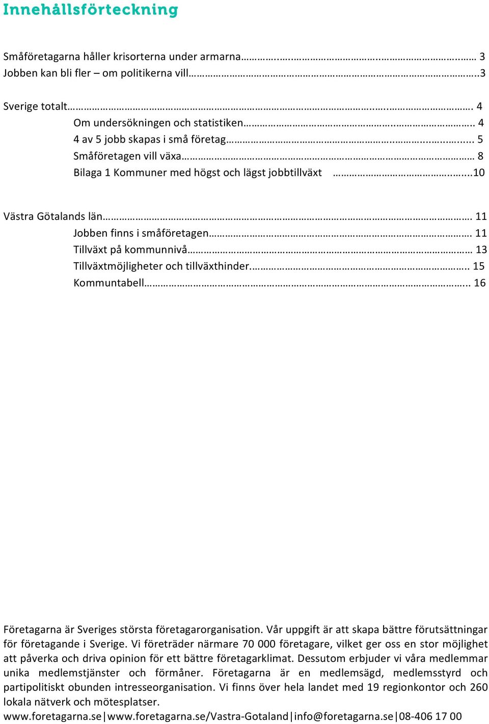 11 Tillväxt på kommunnivå 13 Tillväxtmöjligheter och tillväxthinder... 15 Kommuntabell... 16 Företagarna är Sveriges största företagarorganisation.