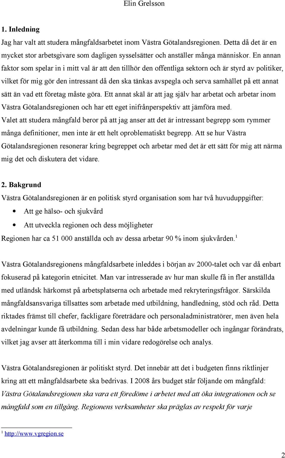 annat sätt än vad ett företag måste göra. Ett annat skäl är att jag själv har arbetat och arbetar inom Västra Götalandsregionen och har ett eget inifrånperspektiv att jämföra med.