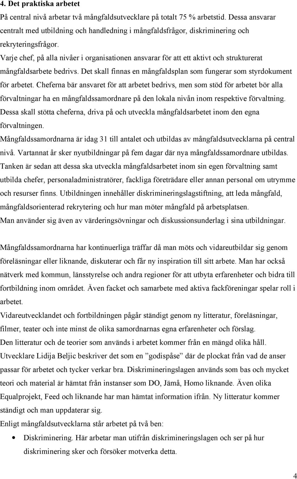 Varje chef, på alla nivåer i organisationen ansvarar för att ett aktivt och strukturerat mångfaldsarbete bedrivs. Det skall finnas en mångfaldsplan som fungerar som styrdokument för arbetet.