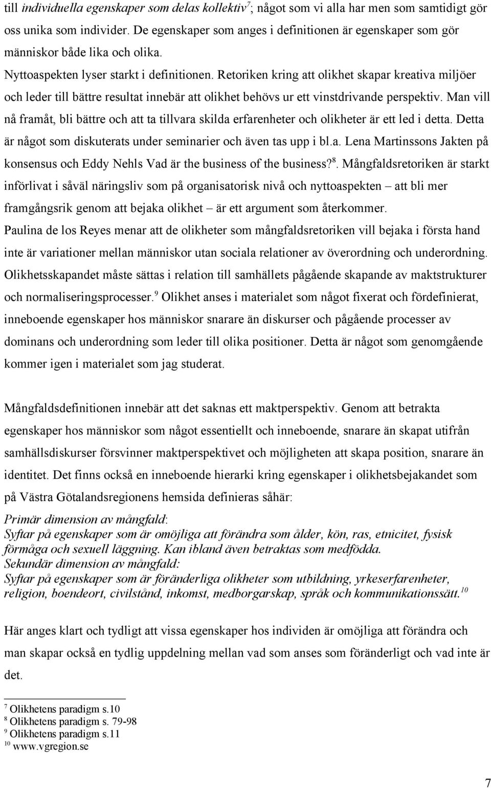 Retoriken kring att olikhet skapar kreativa miljöer och leder till bättre resultat innebär att olikhet behövs ur ett vinstdrivande perspektiv.