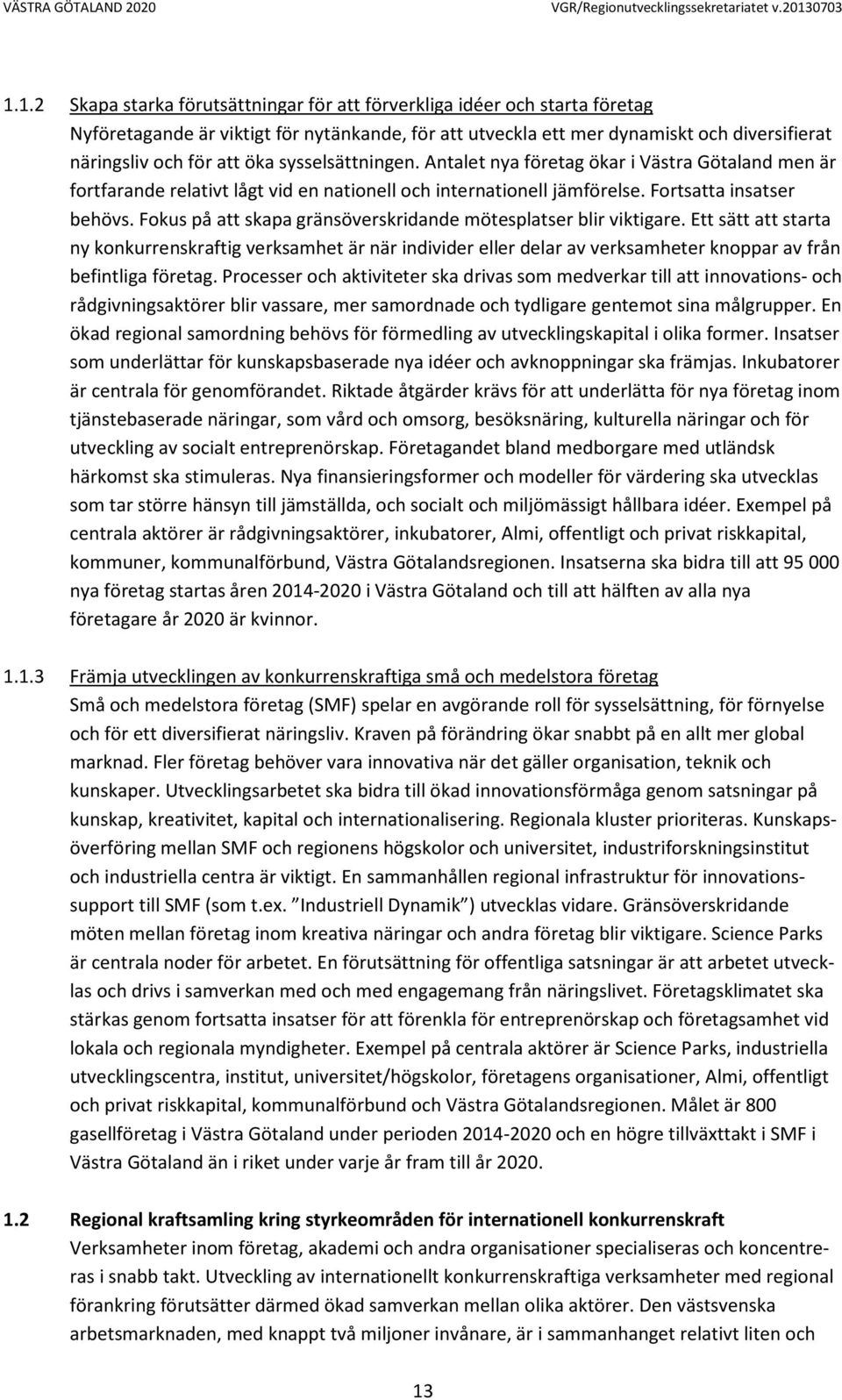 Fokus på att skapa gränsöverskridande mötesplatser blir viktigare. Ett sätt att starta ny konkurrenskraftig verksamhet är när individer eller delar av verksamheter knoppar av från befintliga företag.