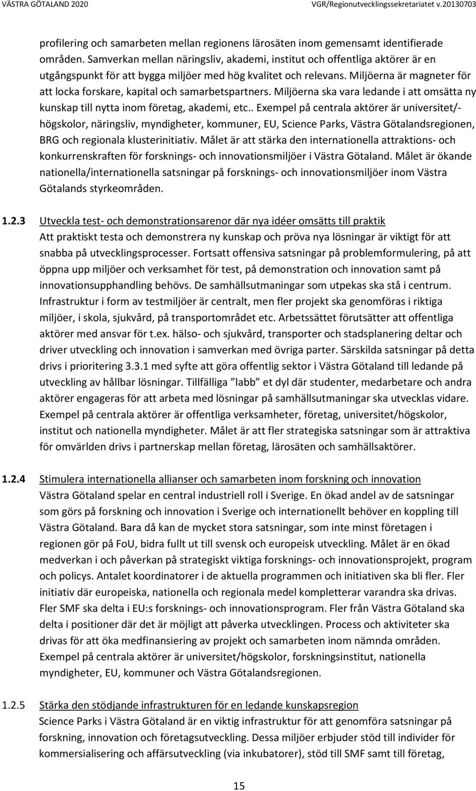 Miljöerna är magneter för att locka forskare, kapital och samarbetspartners. Miljöerna ska vara ledande i att omsätta ny kunskap till nytta inom företag, akademi, etc.