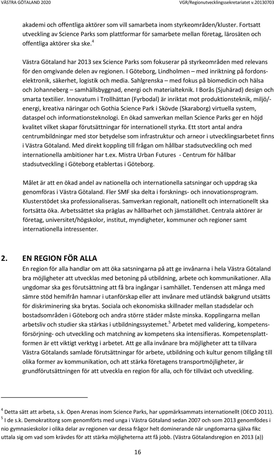 4 Västra Götaland har 2013 sex Science Parks som fokuserar på styrkeområden med relevans för den omgivande delen av regionen.