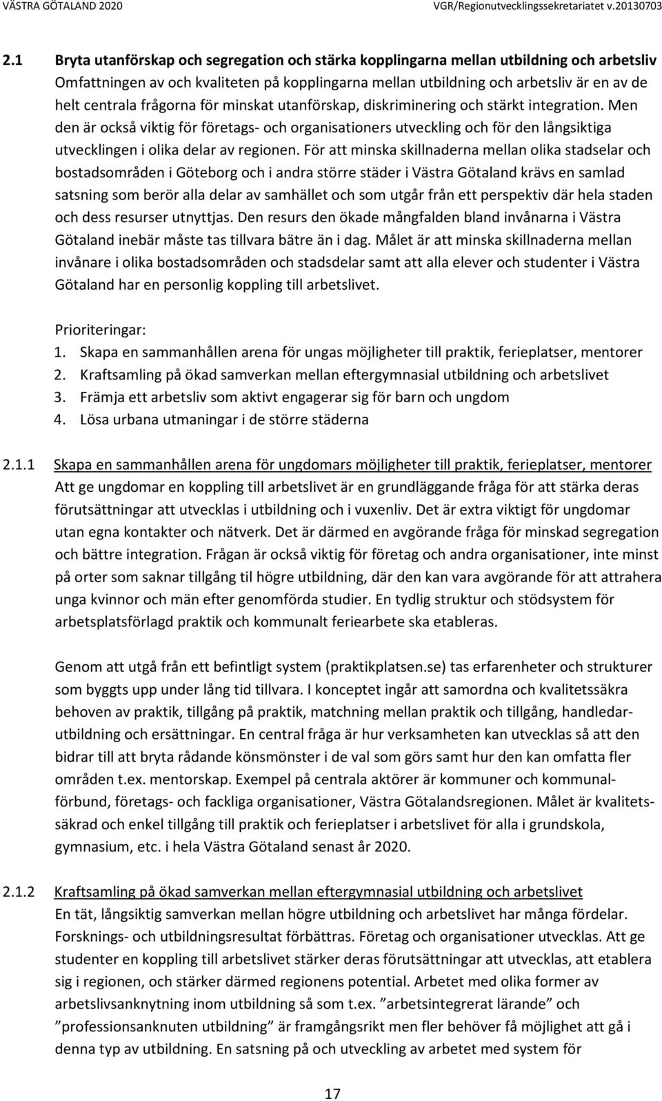 Men den är också viktig för företags- och organisationers utveckling och för den långsiktiga utvecklingen i olika delar av regionen.