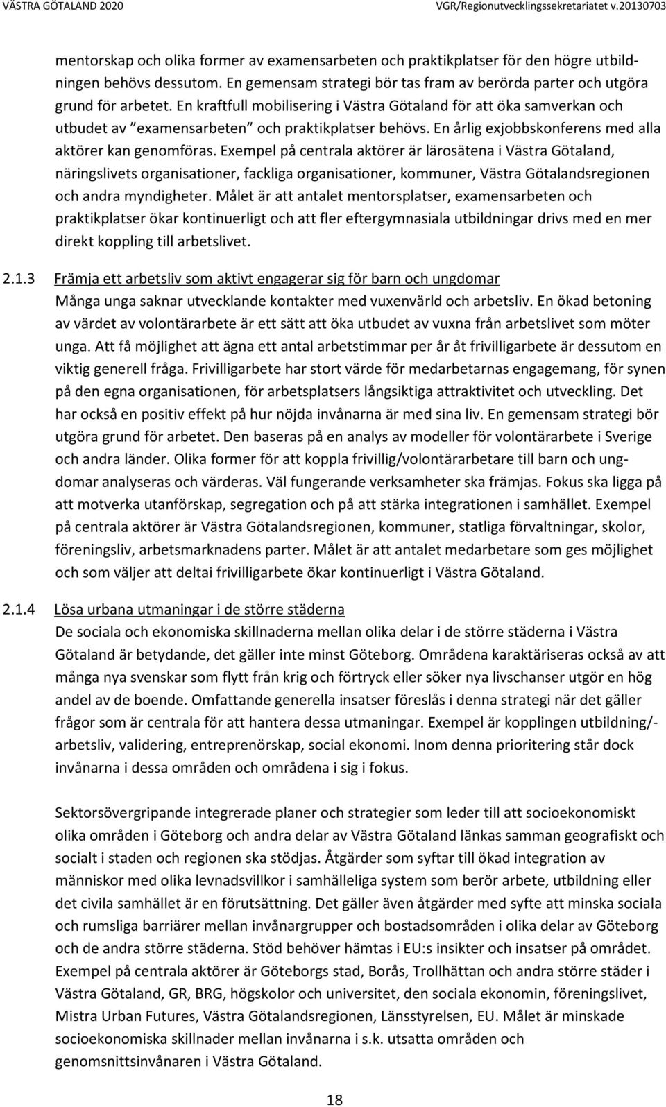 Exempel på centrala aktörer är lärosätena i Västra Götaland, näringslivets organisationer, fackliga organisationer, kommuner, Västra Götalandsregionen och andra myndigheter.