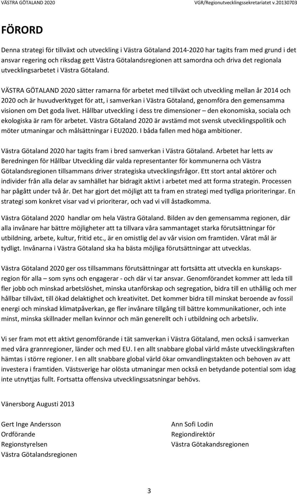 VÄSTRA GÖTALAND 2020 sätter ramarna för arbetet med tillväxt och utveckling mellan år 2014 och 2020 och är huvudverktyget för att, i samverkan i Västra Götaland, genomföra den gemensamma visionen om