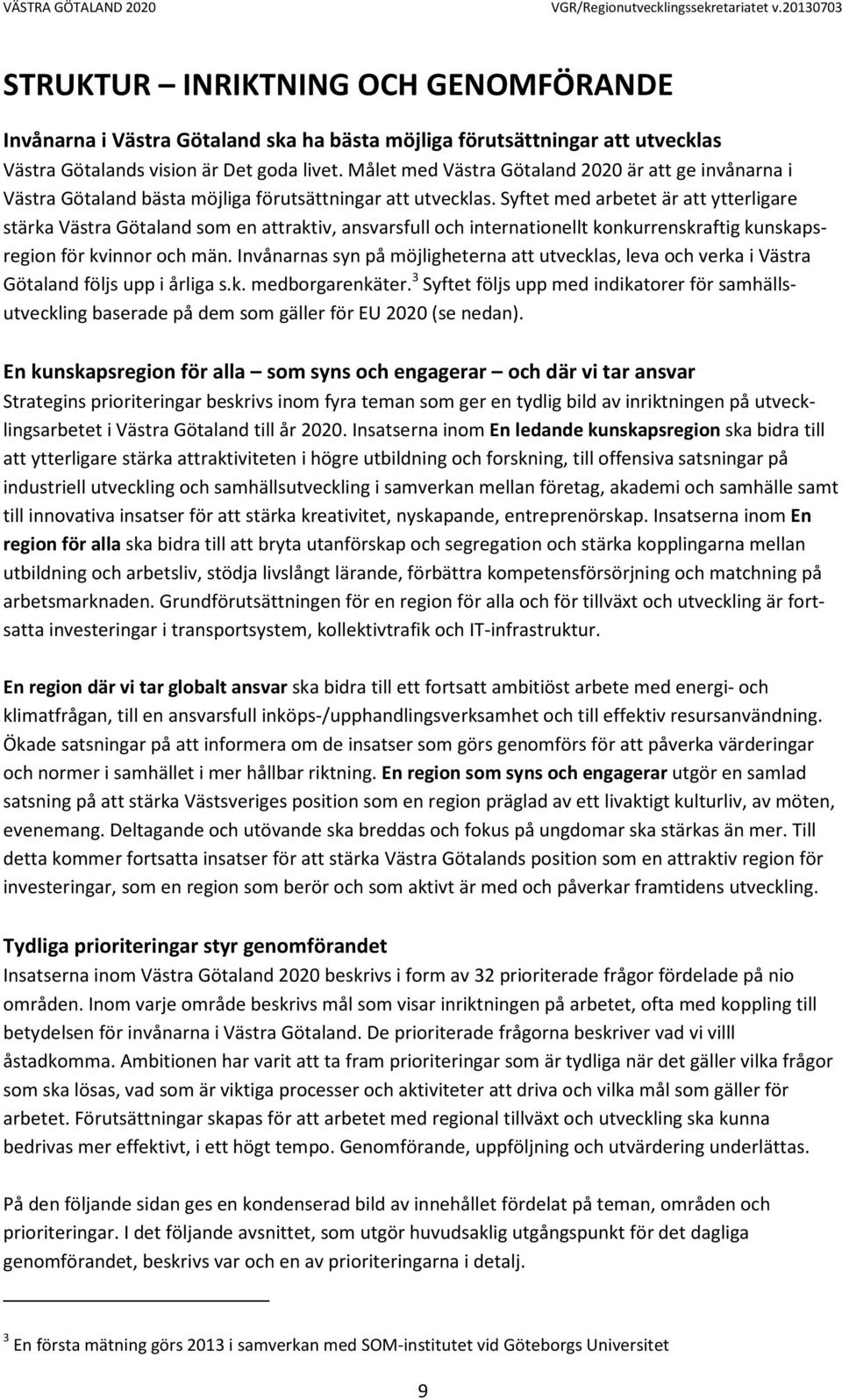 Syftet med arbetet är att ytterligare stärka Västra Götaland som en attraktiv, ansvarsfull och internationellt konkurrenskraftig kunskapsregion för kvinnor och män.