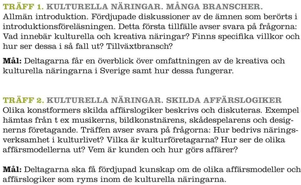 Mål: Deltagarna får en överblick över omfattningen av de kreativa och kulturella näringarna i Sverige samt hur dessa fungerar. Träff 2. Kulturella näringar.