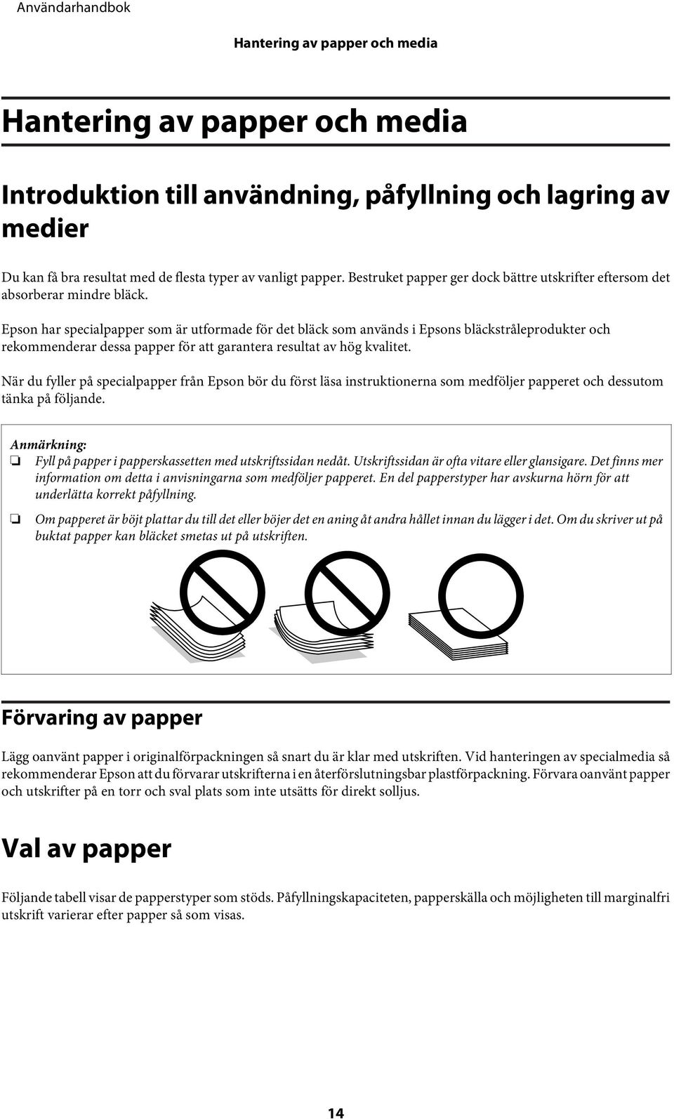 Epson har specialpapper som är utformade för det bläck som används i Epsons bläckstråleprodukter och rekommenderar dessa papper för att garantera resultat av hög kvalitet.