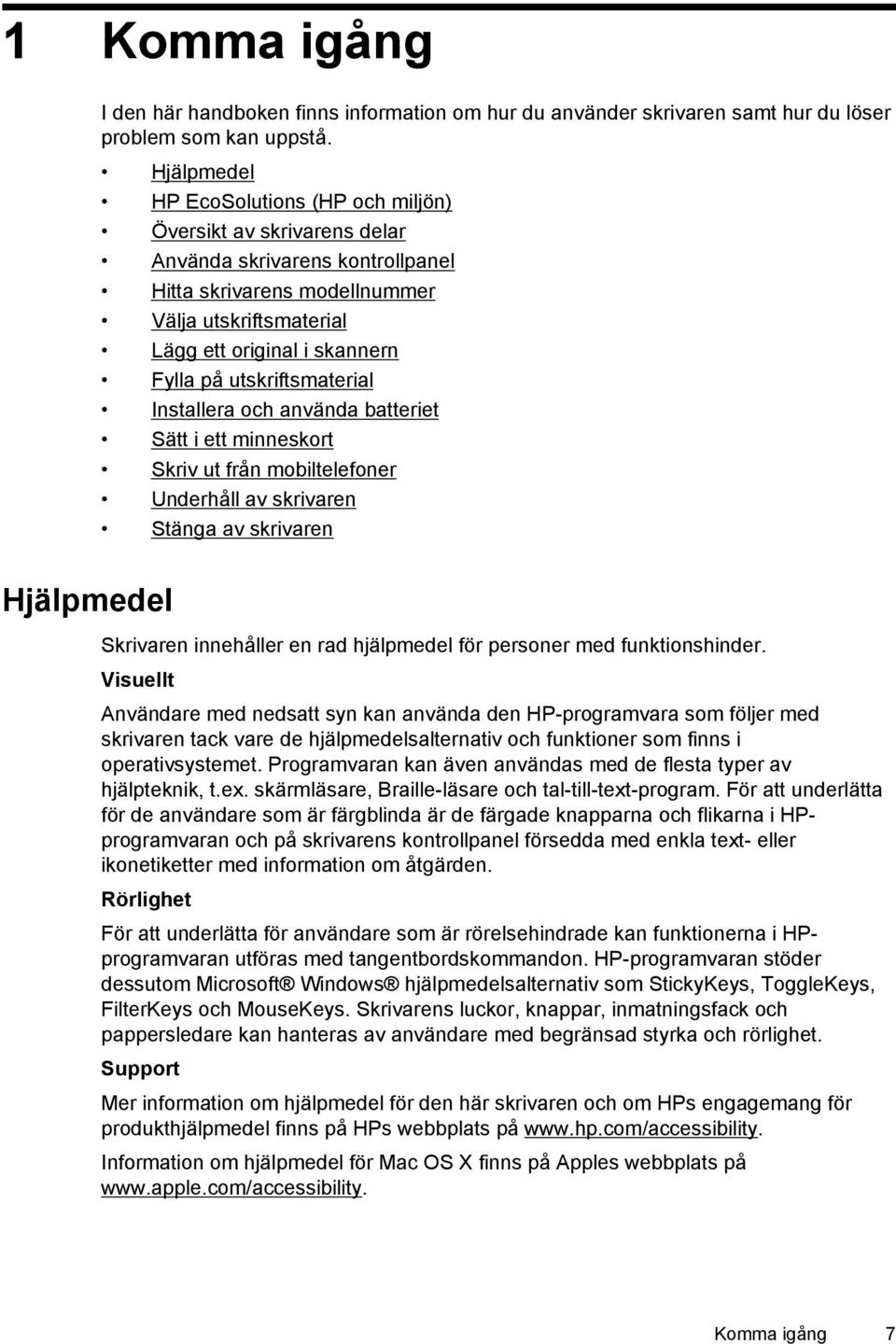 utskriftsmaterial Installera och använda batteriet Sätt i ett minneskort Skriv ut från mobiltelefoner Underhåll av skrivaren Stänga av skrivaren Hjälpmedel Skrivaren innehåller en rad hjälpmedel för