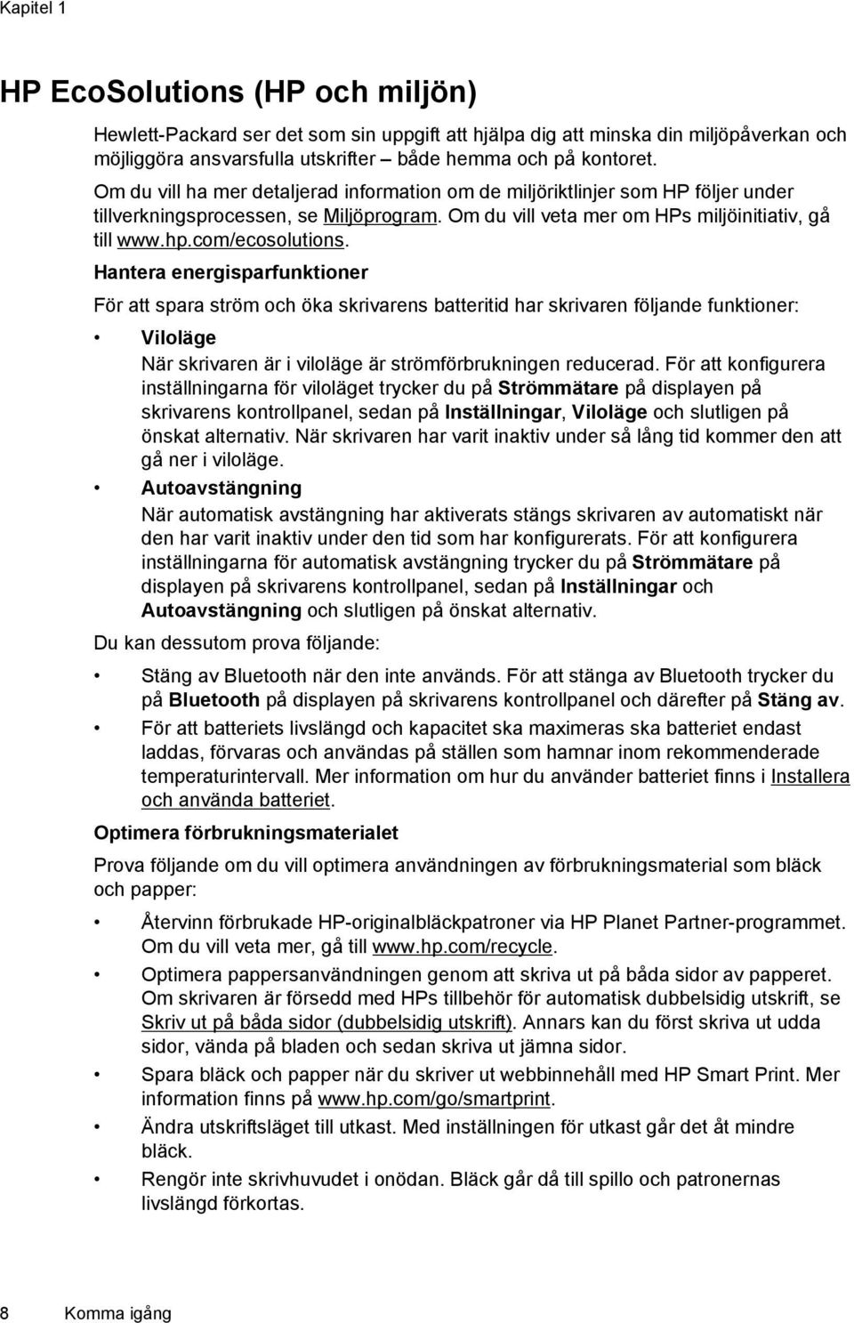 Hantera energisparfunktioner För att spara ström och öka skrivarens batteritid har skrivaren följande funktioner: Viloläge När skrivaren är i viloläge är strömförbrukningen reducerad.