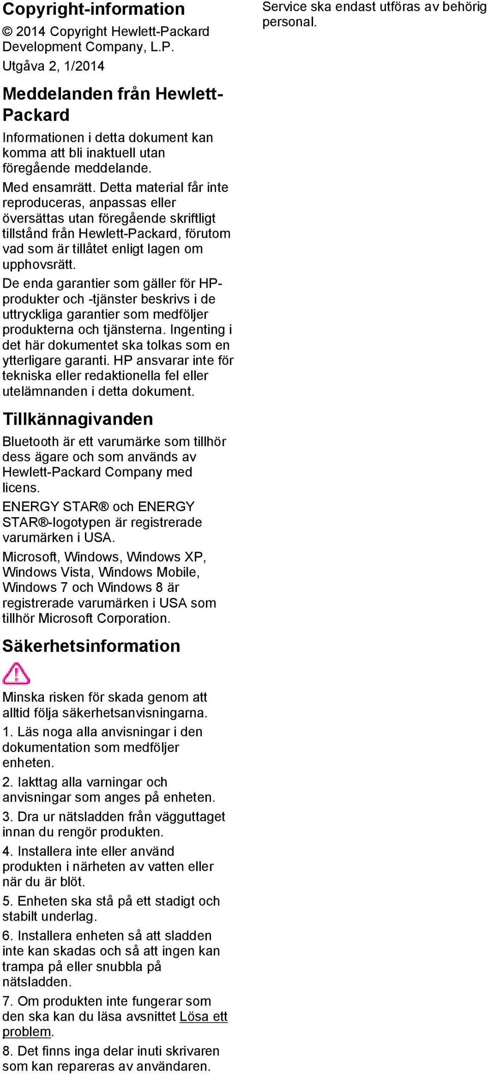 De enda garantier som gäller för HPprodukter och -tjänster beskrivs i de uttryckliga garantier som medföljer produkterna och tjänsterna.