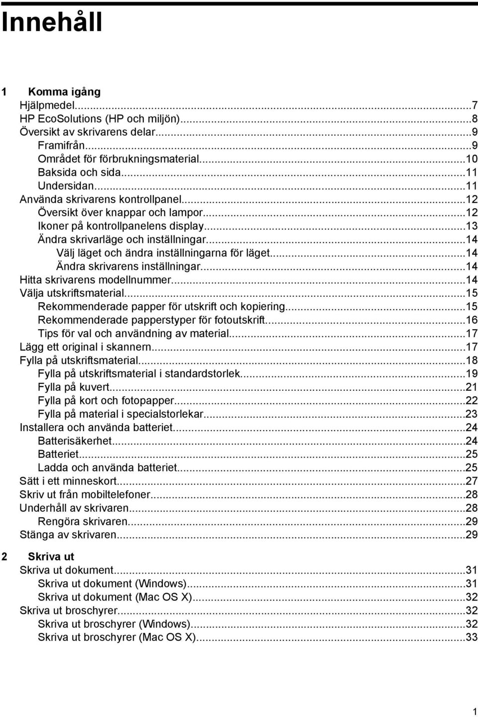 ..14 Välj läget och ändra inställningarna för läget...14 Ändra skrivarens inställningar...14 Hitta skrivarens modellnummer...14 Välja utskriftsmaterial.