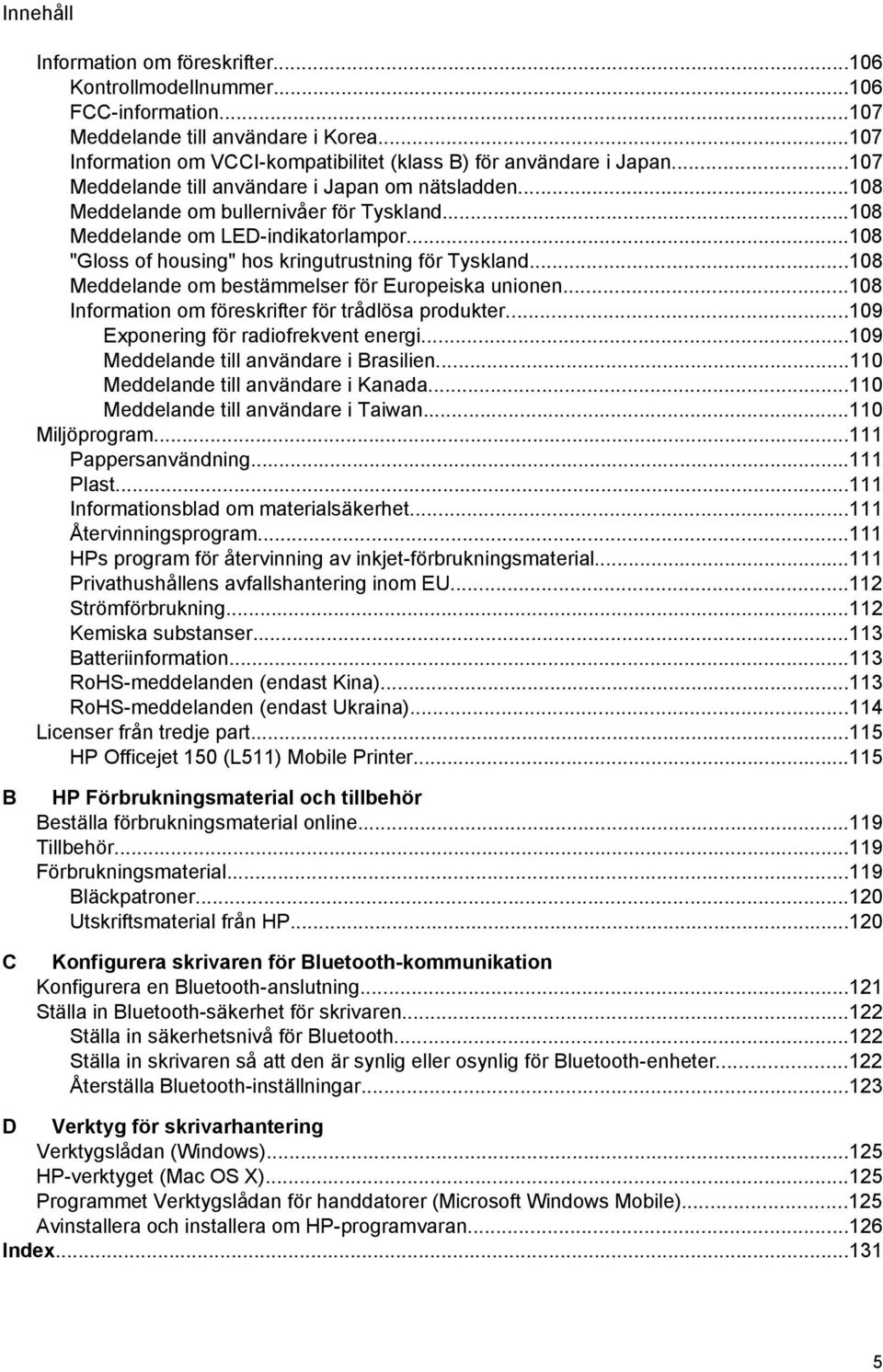 ..108 Meddelande om bestämmelser för Europeiska unionen...108 Information om föreskrifter för trådlösa produkter...109 Exponering för radiofrekvent energi...109 Meddelande till användare i Brasilien.