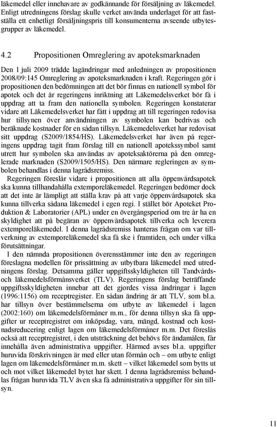 2 Propositionen Omreglering av apoteksmarknaden Den 1 juli 2009 trädde lagändringar med anledningen av propositionen 2008/09:145 Omreglering av apoteksmarknaden i kraft.