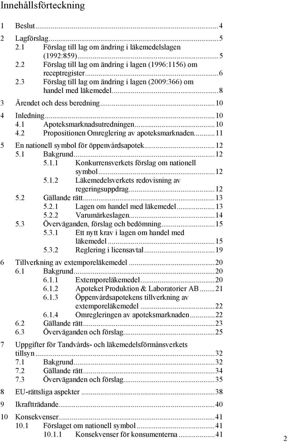 ..11 5 En nationell symbol för öppenvårdsapotek...12 5.1 Bakgrund...12 5.1.1 Konkurrensverkets förslag om nationell symbol...12 5.1.2 Läkemedelsverkets redovisning av regeringsuppdrag...12 5.2 Gällande rätt.