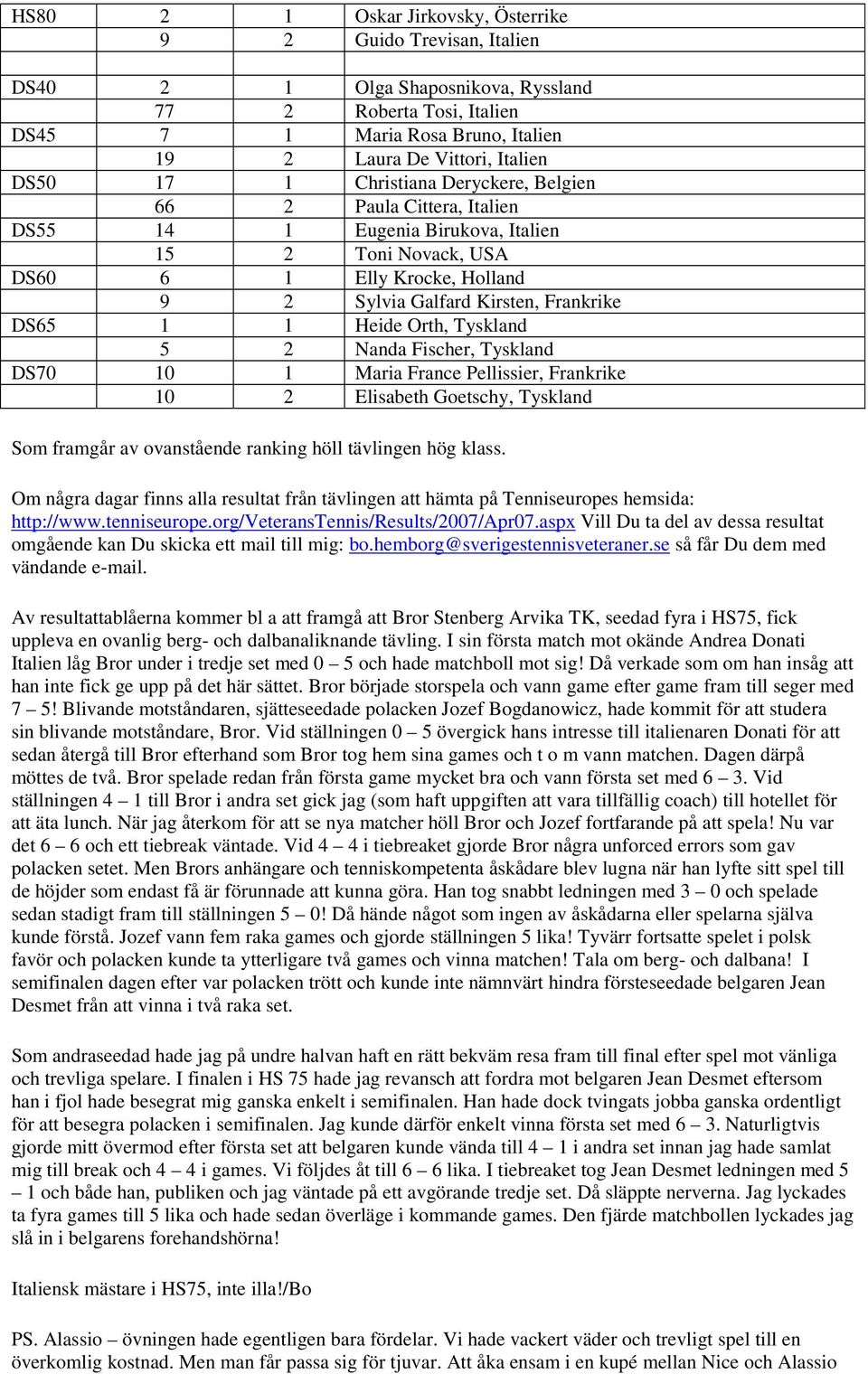 Heide Orth, Tyskland 5 2 Nanda Fischer, Tyskland DS70 10 1 Maria France Pellissier, Frankrike 10 2 Elisabeth Goetschy, Tyskland Som framgår av ovanstående ranking höll tävlingen hög klass.