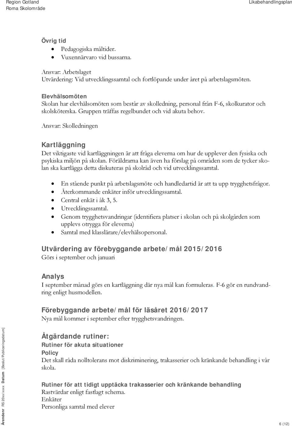 Ansvar: Skolledningen Kartläggning Det viktigaste vid kartläggningen är att fråga eleverna om hur de upplever den fysiska och psykiska miljön på skolan.