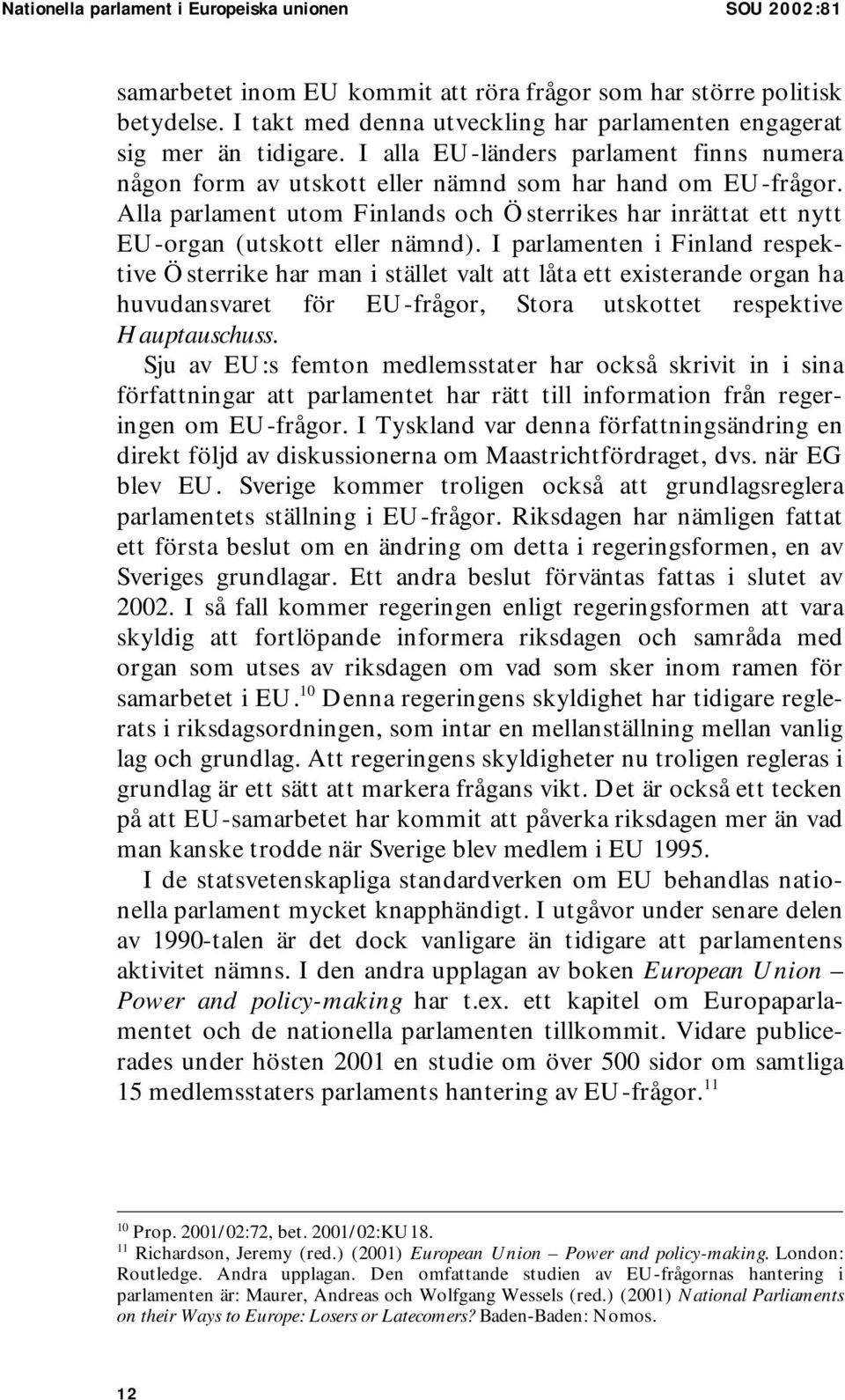 Alla parlament utom Finlands och Österrikes har inrättat ett nytt EU-organ (utskott eller nämnd).