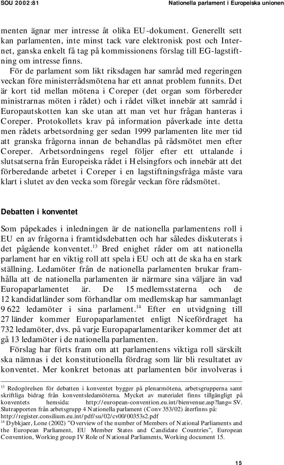 För de parlament som likt riksdagen har samråd med regeringen veckan före ministerrådsmötena har ett annat problem funnits.