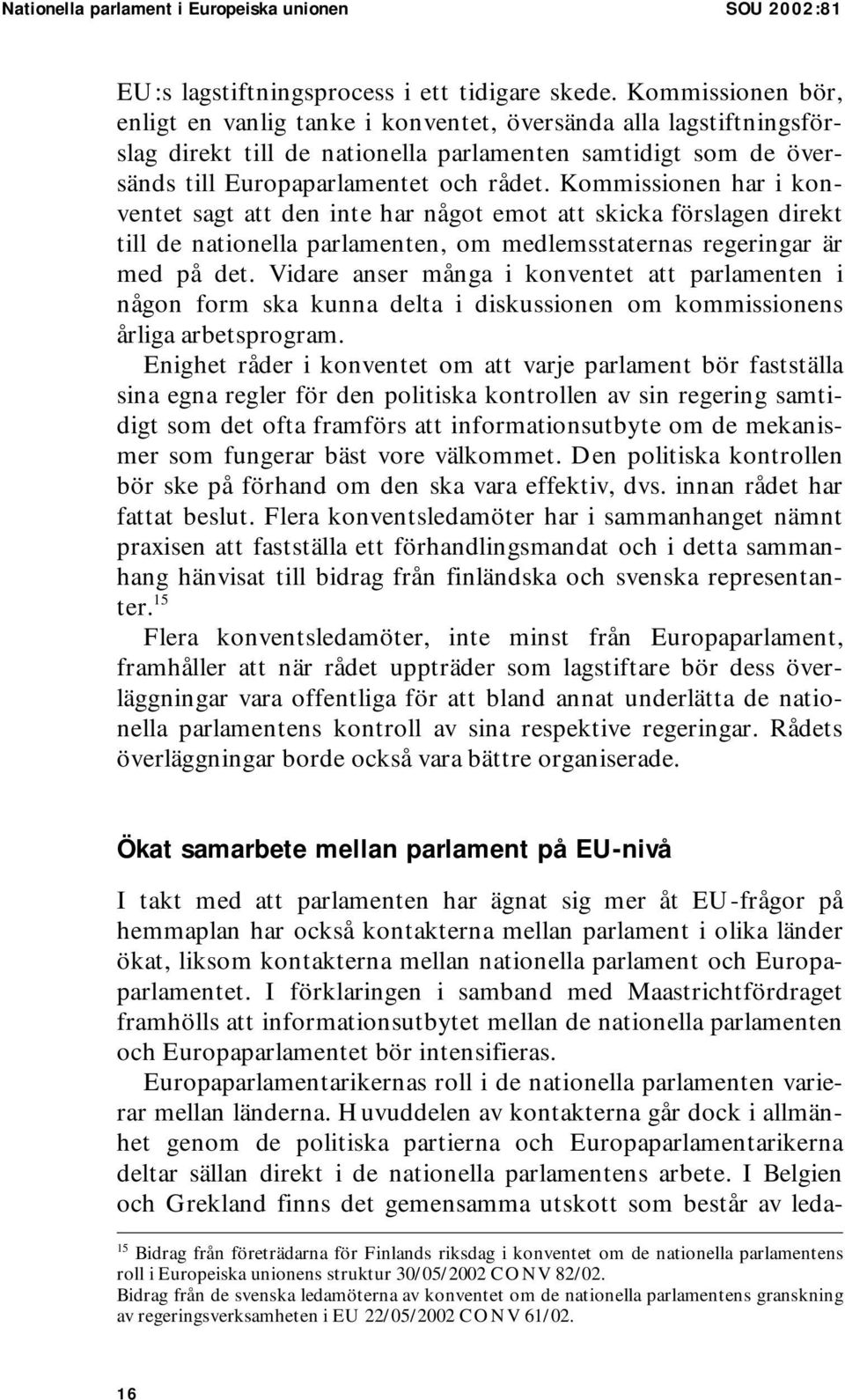 Kommissionen har i konventet sagt att den inte har något emot att skicka förslagen direkt till de nationella parlamenten, om medlemsstaternas regeringar är med på det.