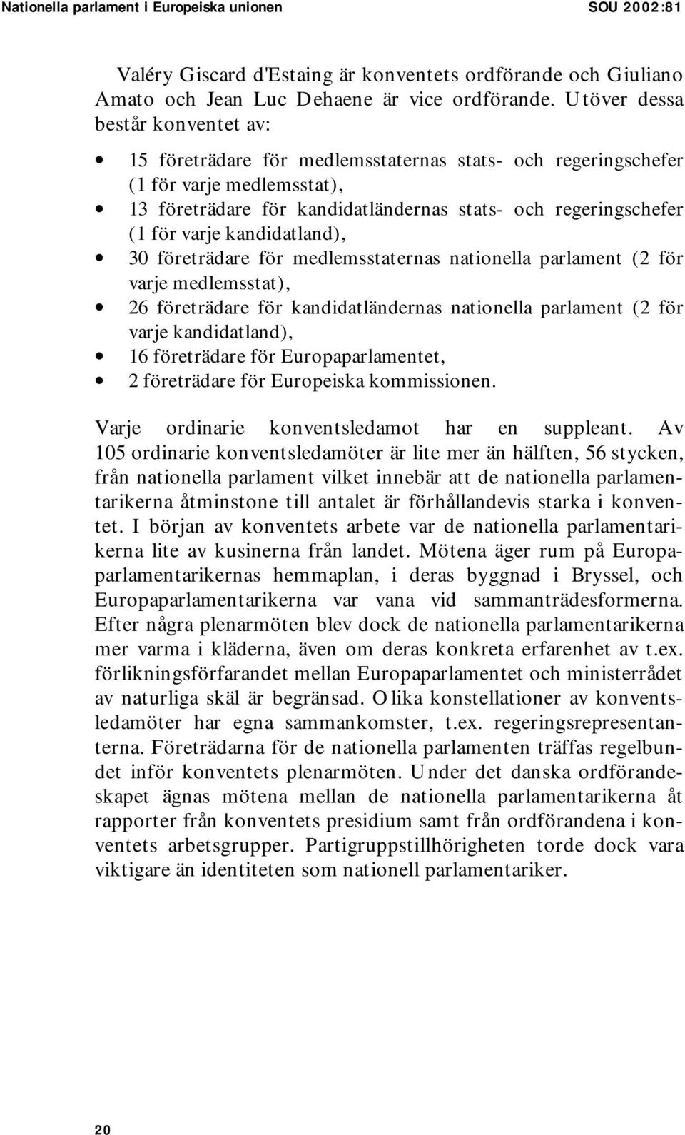 varje kandidatland), 30 företrädare för medlemsstaternas nationella parlament (2 för varje medlemsstat), 26 företrädare för kandidatländernas nationella parlament (2 för varje kandidatland), 16