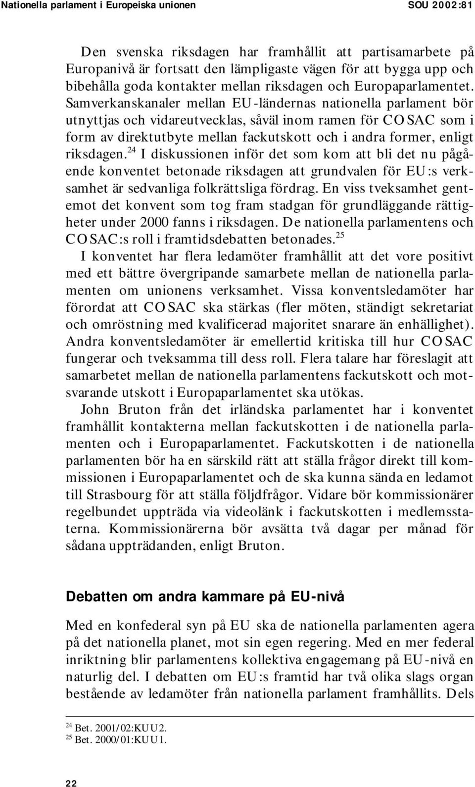 Samverkanskanaler mellan EU-ländernas nationella parlament bör utnyttjas och vidareutvecklas, såväl inom ramen för COSAC som i form av direktutbyte mellan fackutskott och i andra former, enligt