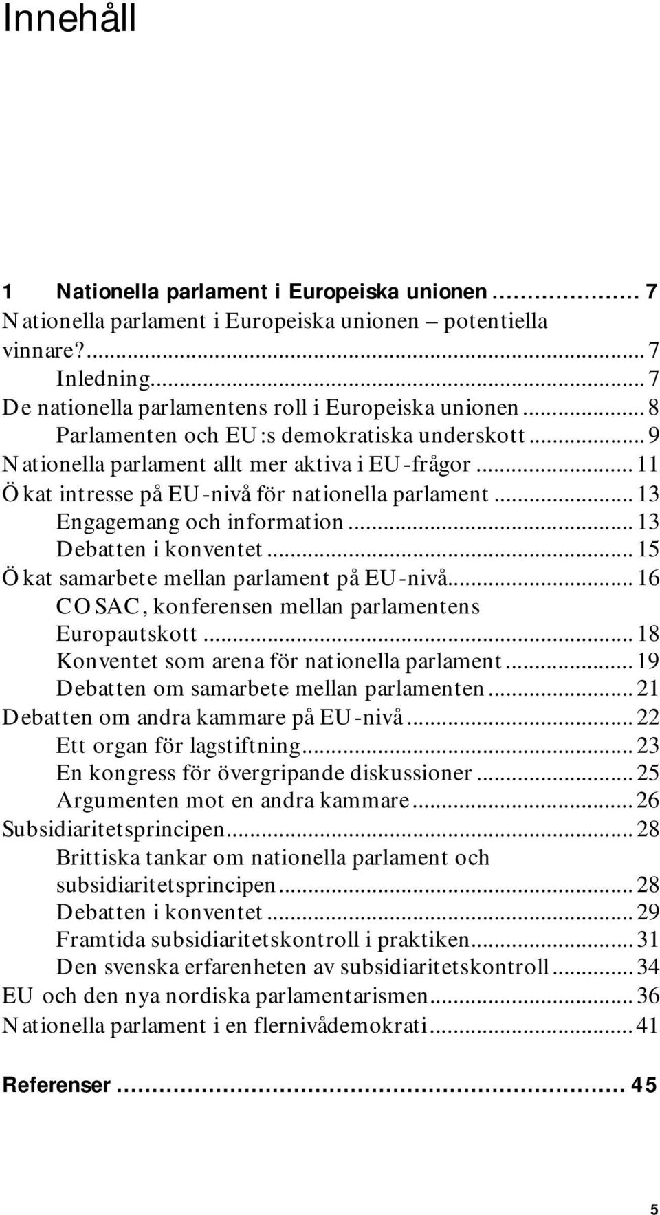 .. 13 Debatten i konventet... 15 Ökat samarbete mellan parlament på EU-nivå... 16 COSAC, konferensen mellan parlamentens Europautskott... 18 Konventet som arena för nationella parlament.