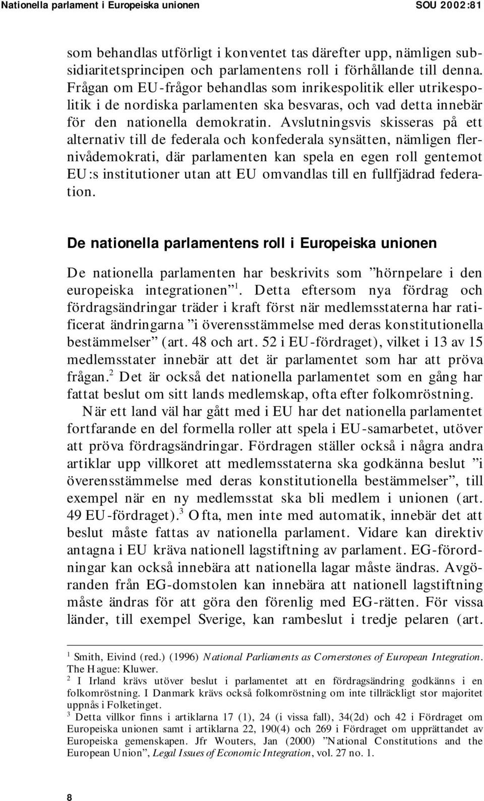 Avslutningsvis skisseras på ett alternativ till de federala och konfederala synsätten, nämligen flernivådemokrati, där parlamenten kan spela en egen roll gentemot EU:s institutioner utan att EU