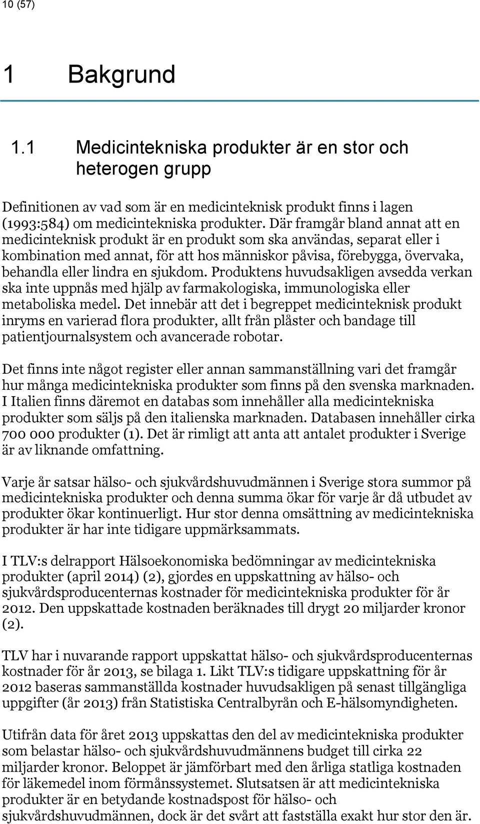 en sjukdom. Produktens huvudsakligen avsedda verkan ska inte uppnås med hjälp av farmakologiska, immunologiska eller metaboliska medel.