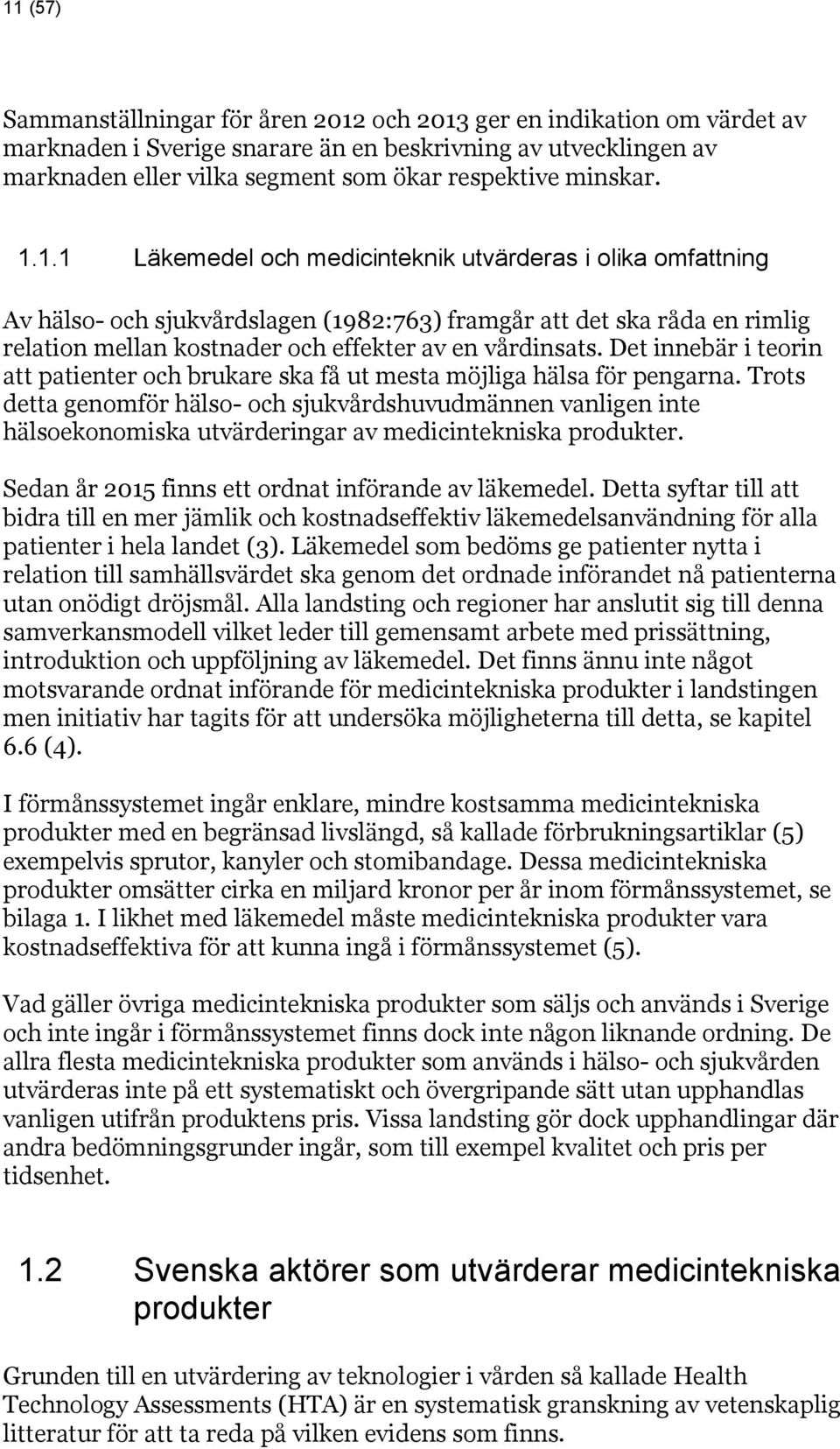 1.1 Läkemedel och medicinteknik utvärderas i olika omfattning Av hälso- och sjukvårdslagen (1982:763) framgår att det ska råda en rimlig relation mellan kostnader och effekter av en vårdinsats.