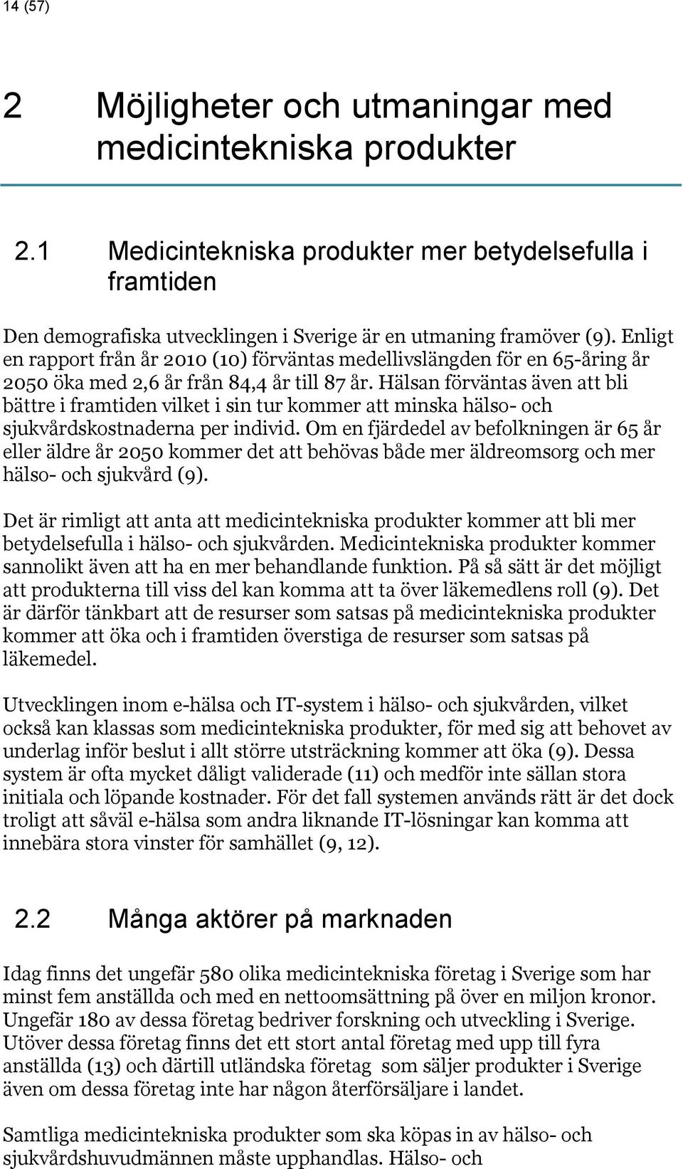 Hälsan förväntas även att bli bättre i framtiden vilket i sin tur kommer att minska hälso- och sjukvårdskostnaderna per individ.