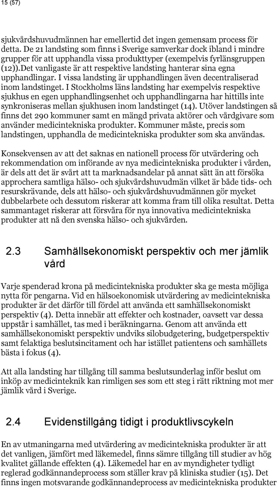 Det vanligaste är att respektive landsting hanterar sina egna upphandlingar. I vissa landsting är upphandlingen även decentraliserad inom landstinget.