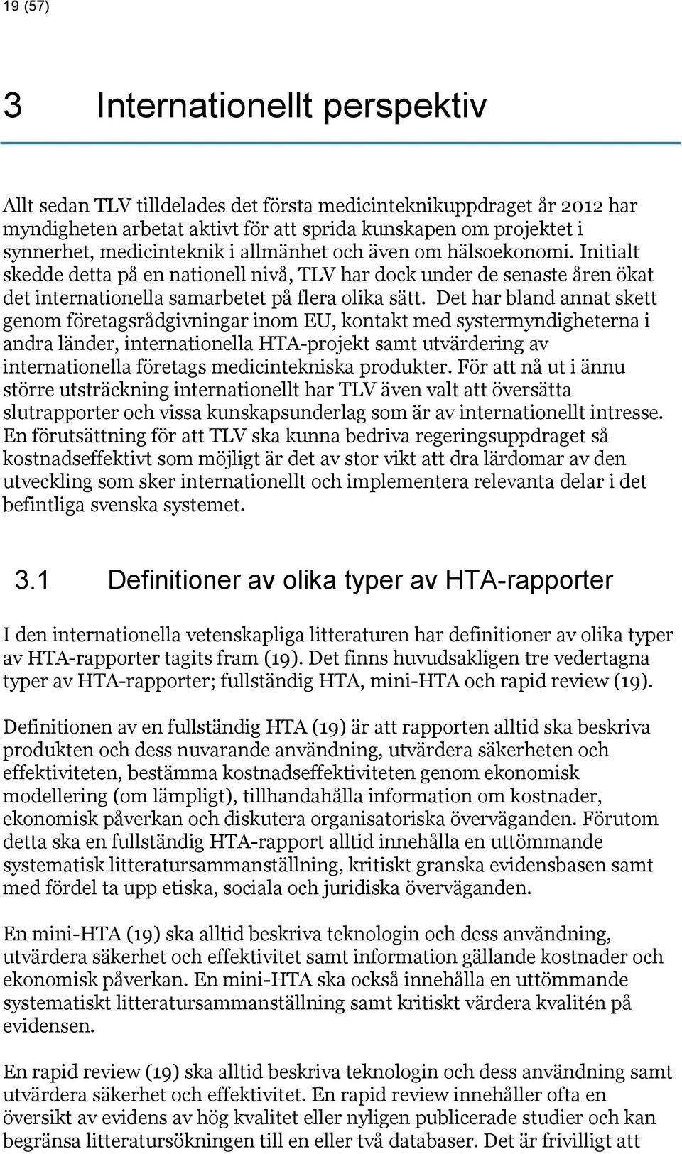 Det har bland annat skett genom företagsrådgivningar inom EU, kontakt med systermyndigheterna i andra länder, internationella HTA-projekt samt utvärdering av internationella företags medicintekniska