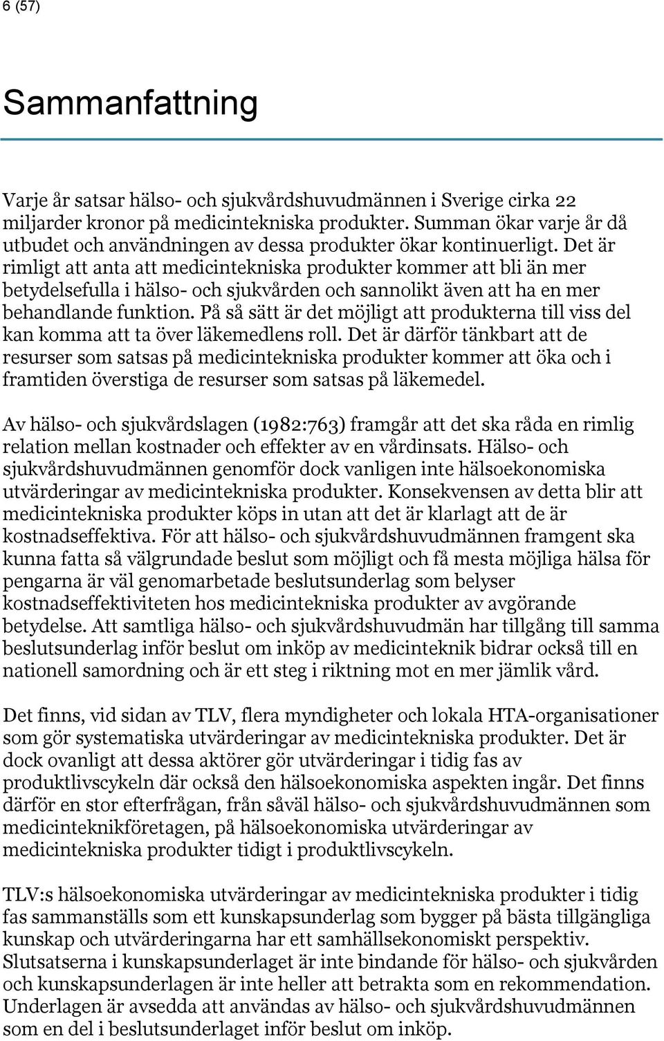 Det är rimligt att anta att medicintekniska produkter kommer att bli än mer betydelsefulla i hälso- och sjukvården och sannolikt även att ha en mer behandlande funktion.