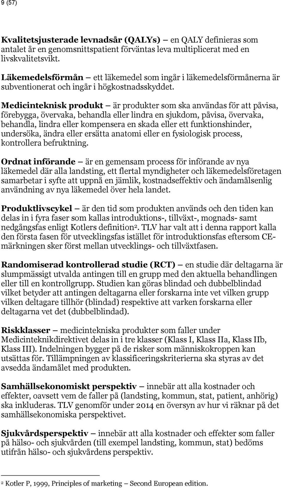 Medicinteknisk produkt är produkter som ska användas för att påvisa, förebygga, övervaka, behandla eller lindra en sjukdom, påvisa, övervaka, behandla, lindra eller kompensera en skada eller ett