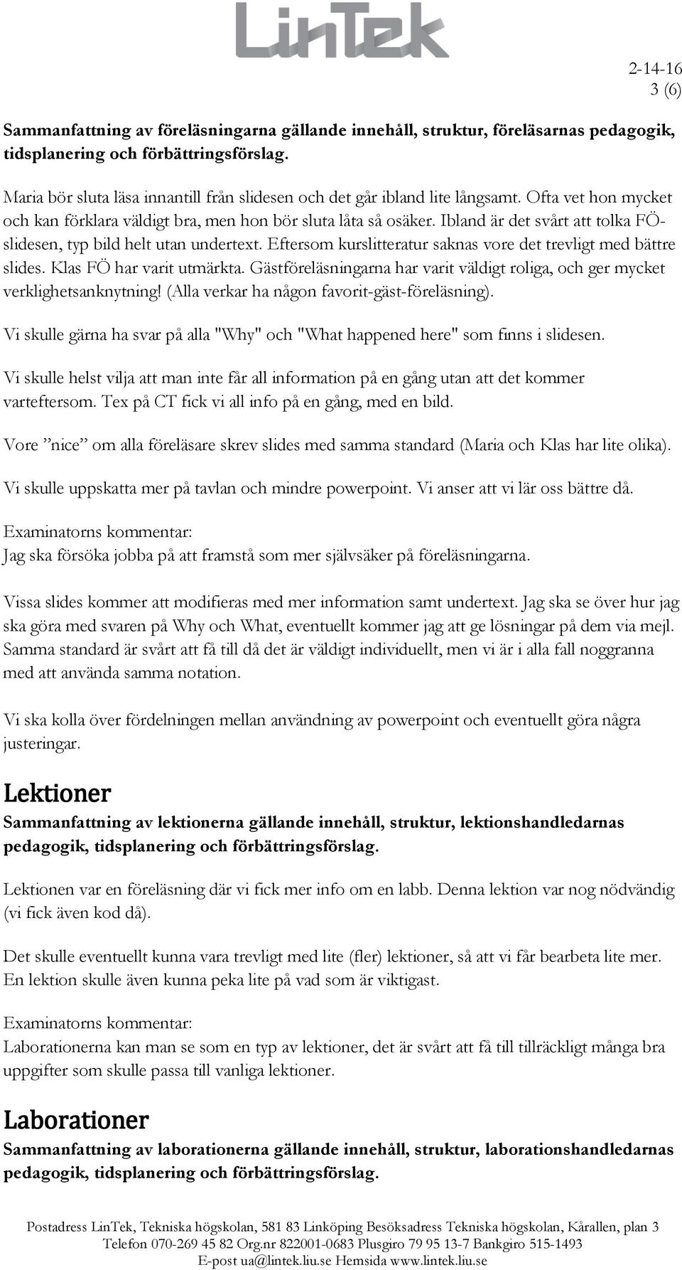 Ibland är det svårt att tolka FÖslidesen, typ bild helt utan undertext. Eftersom kurslitteratur saknas vore det trevligt med bättre slides. Klas FÖ har varit utmärkta.