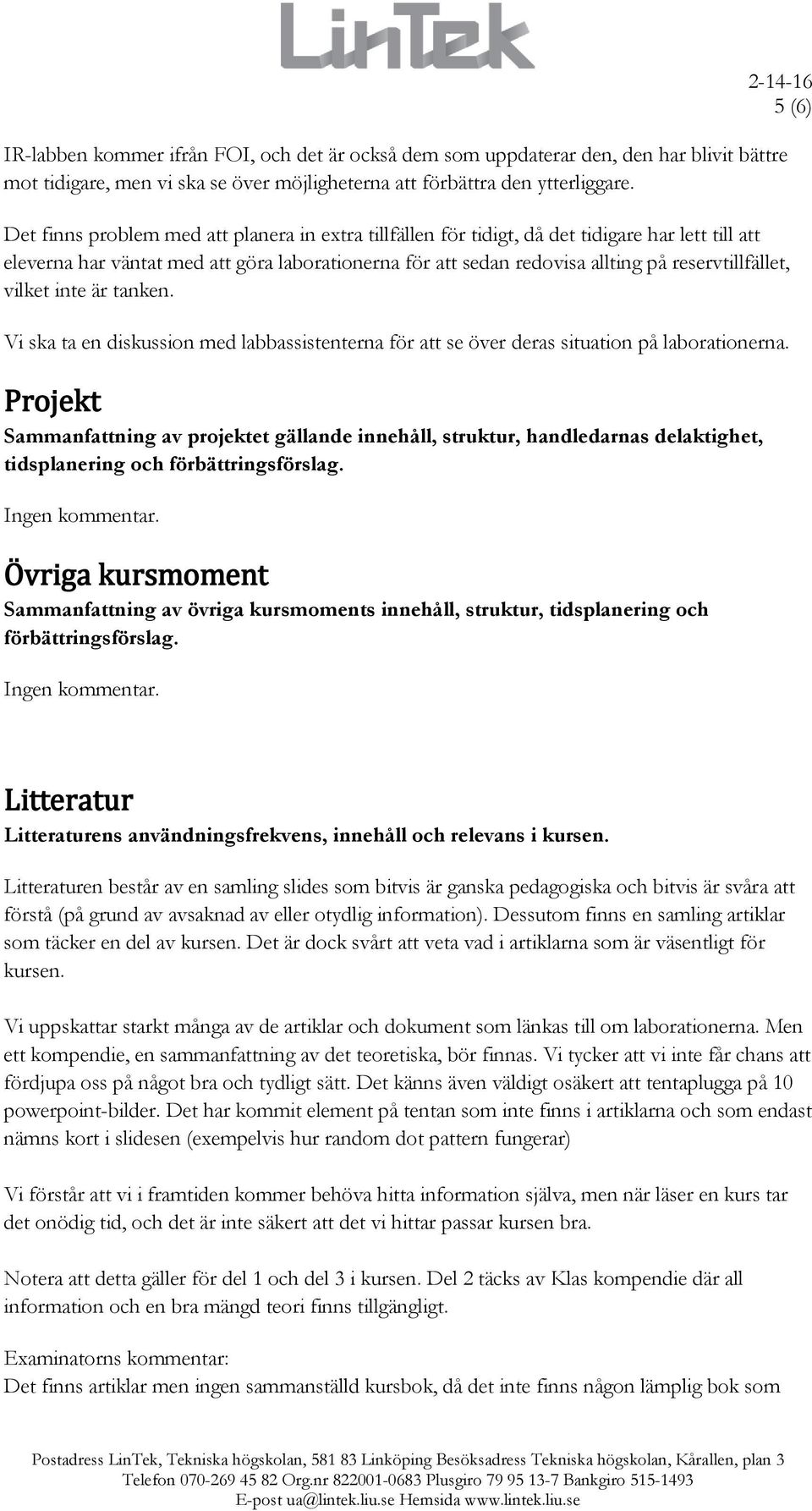 vilket inte är tanken. Vi ska ta en diskussion med labbassistenterna för att se över deras situation på laborationerna.