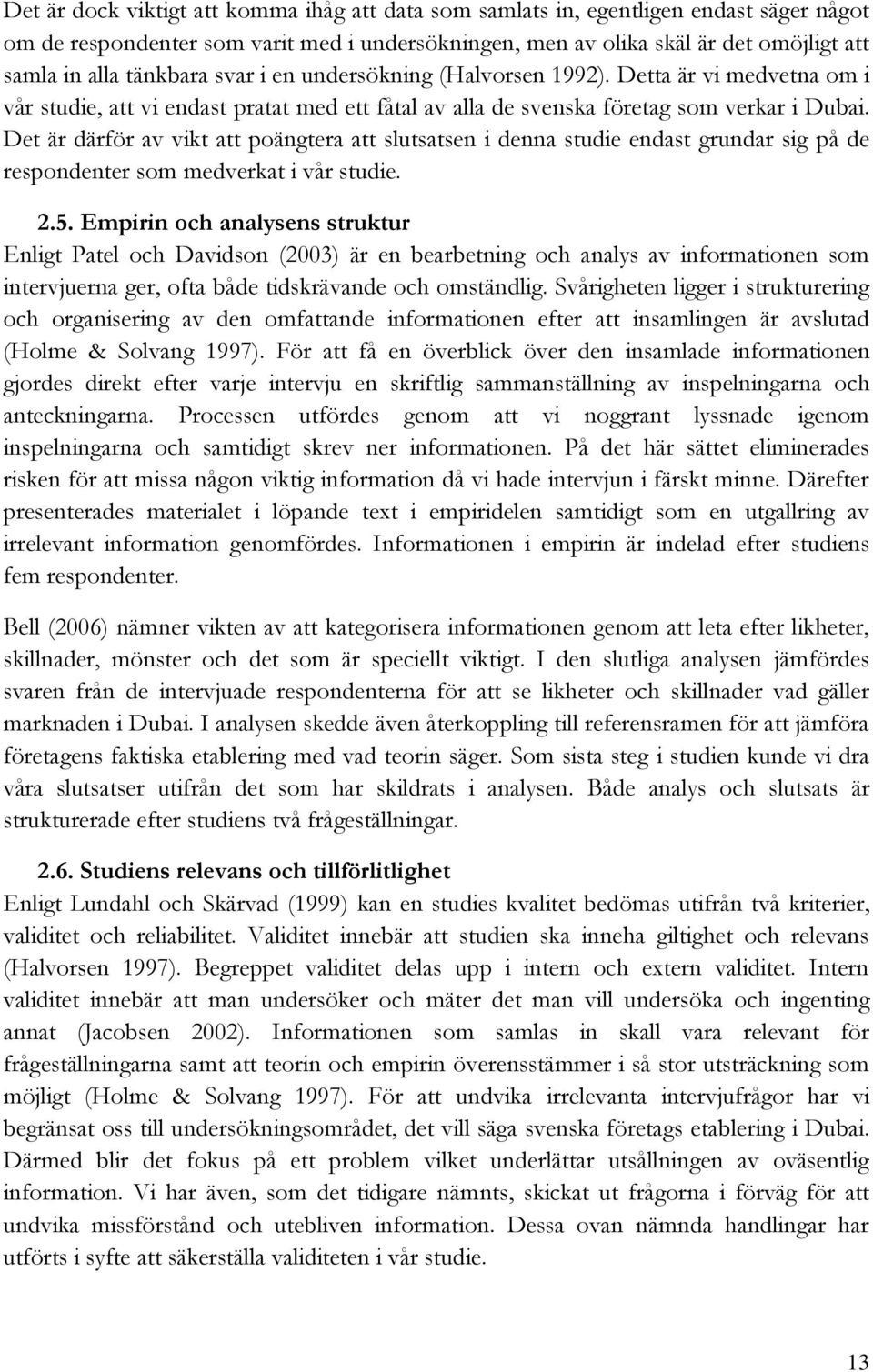 Det är därför av vikt att poängtera att slutsatsen i denna studie endast grundar sig på de respondenter som medverkat i vår studie. 2.5.