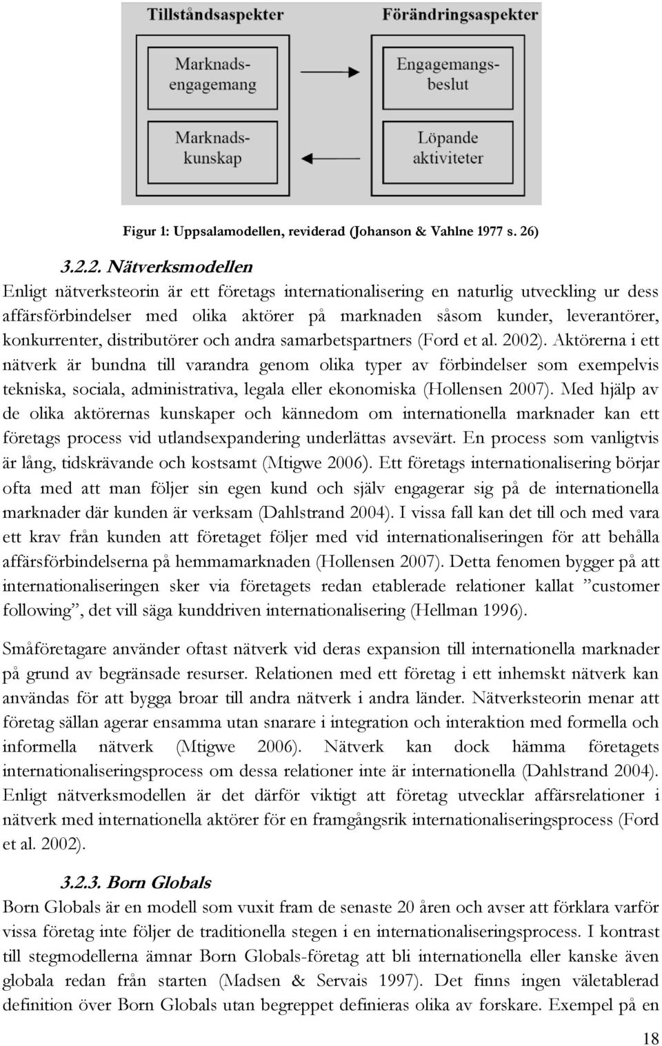 2. Nätverksmodellen Enligt nätverksteorin är ett företags internationalisering en naturlig utveckling ur dess affärsförbindelser med olika aktörer på marknaden såsom kunder, leverantörer,