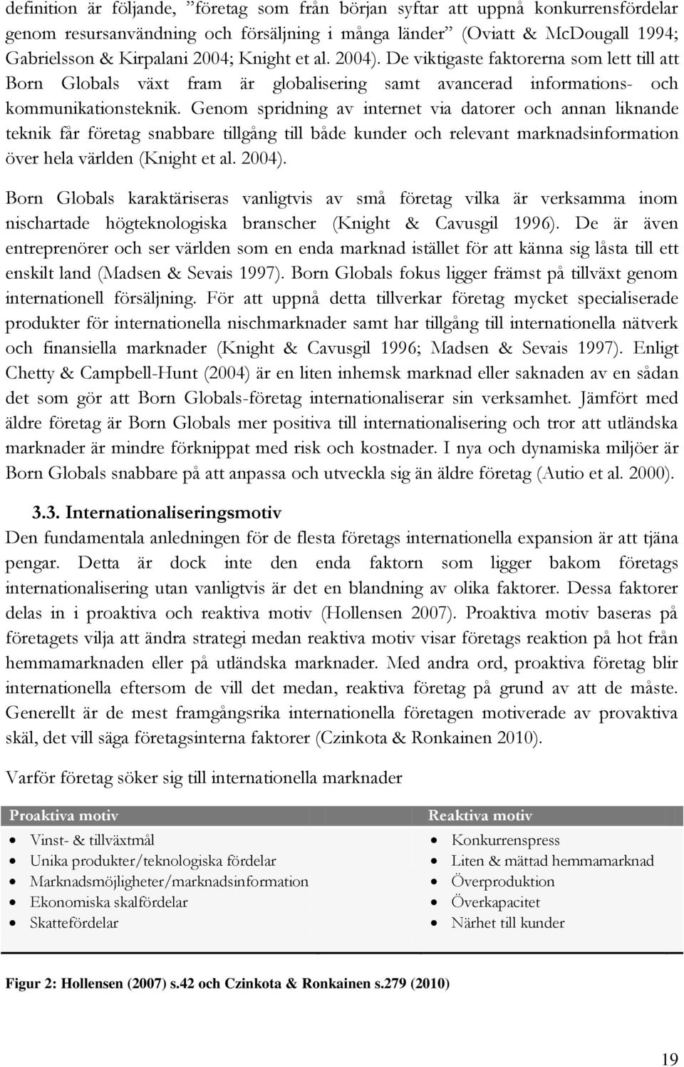 Genom spridning av internet via datorer och annan liknande teknik får företag snabbare tillgång till både kunder och relevant marknadsinformation över hela världen (Knight et al. 2004).