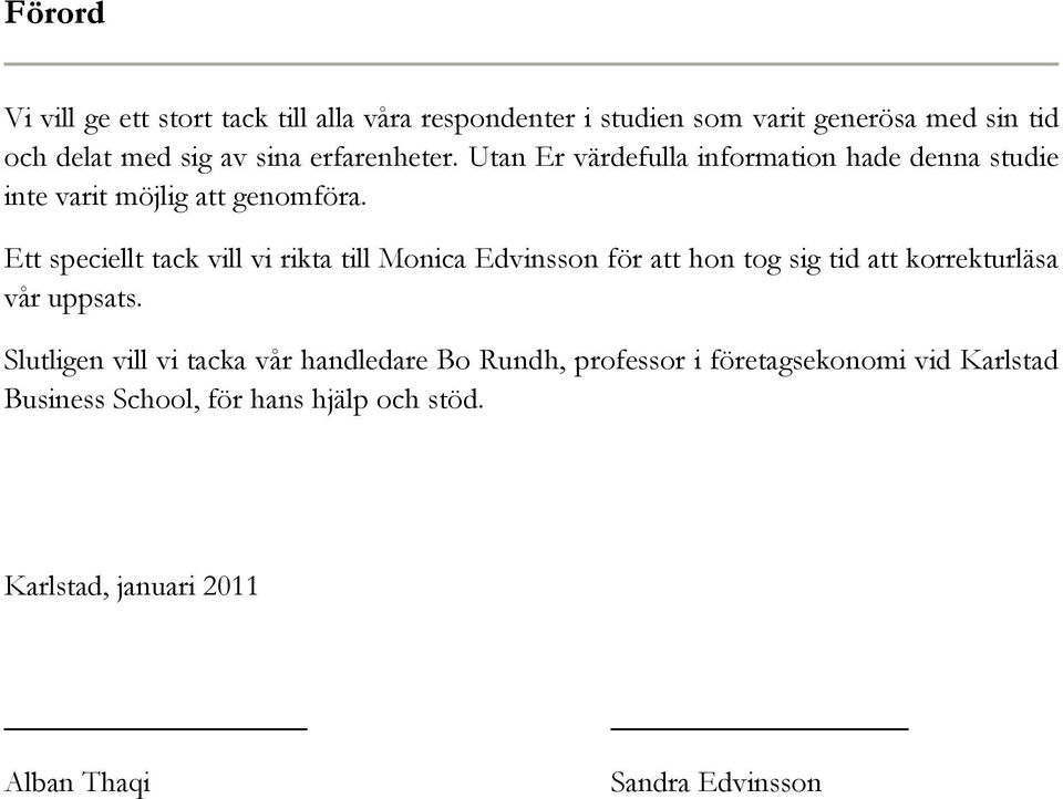 Ett speciellt tack vill vi rikta till Monica Edvinsson för att hon tog sig tid att korrekturläsa vår uppsats.