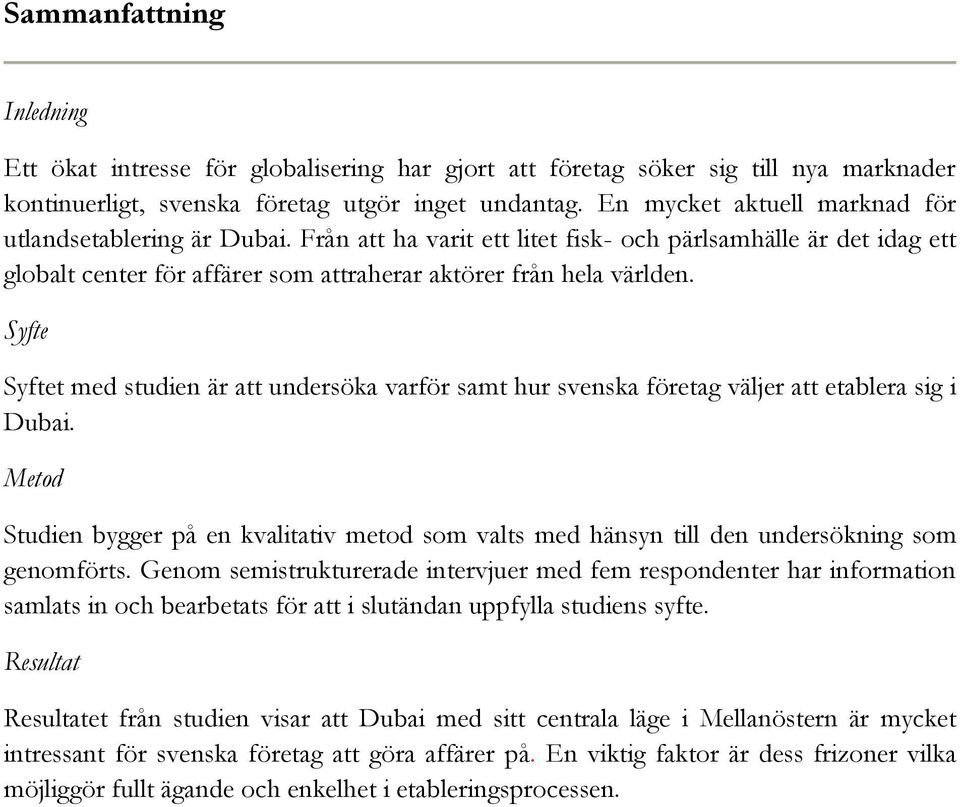 Syfte Syftet med studien är att undersöka varför samt hur svenska företag väljer att etablera sig i Dubai.