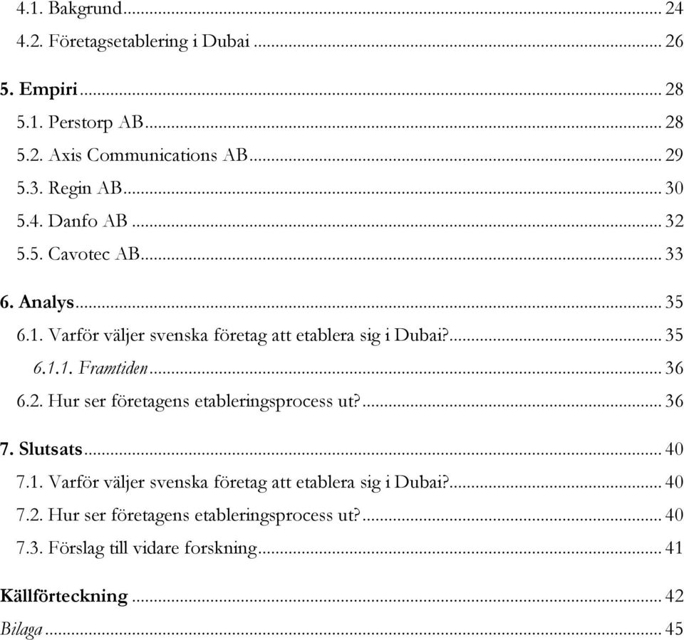 .. 36 6.2. Hur ser företagens etableringsprocess ut?... 36 7. Slutsats... 40 7.1. Varför väljer svenska företag att etablera sig i Dubai?