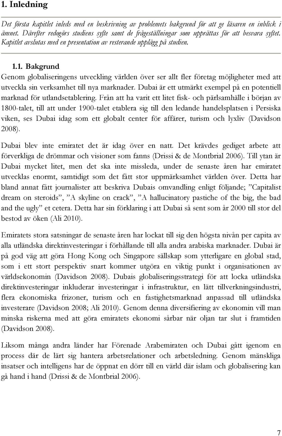 1. Bakgrund Genom globaliseringens utveckling världen över ser allt fler företag möjligheter med att utveckla sin verksamhet till nya marknader.