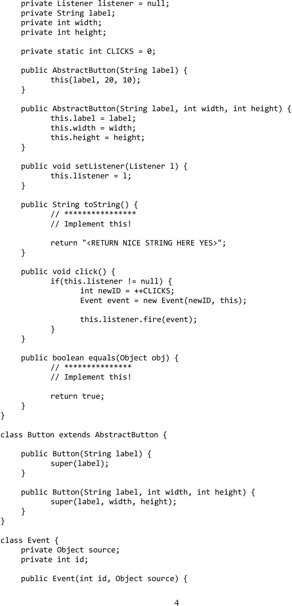 listener = l; public String tostring() { // **************** return "<RETURN NICE STRING HERE YES>"; public void click() { if(this.listener!= null) { int newid = ++CLICKS; Event event = new Event(newID, this); this.